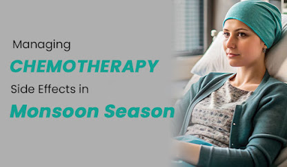 Managing Chemotherapy Side Effects in Monsoon Season